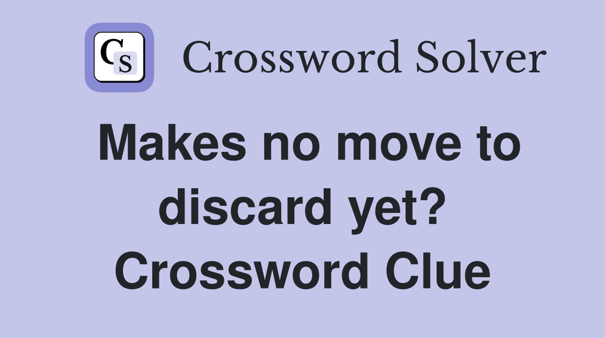 Makes no move to discard yet? Crossword Clue Answers Crossword Solver